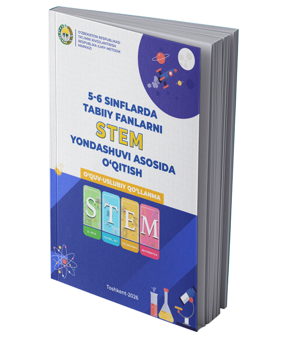 5-6 sinflarda tabiiy fanlarni STEM yondashuvi asosida o‘qitish